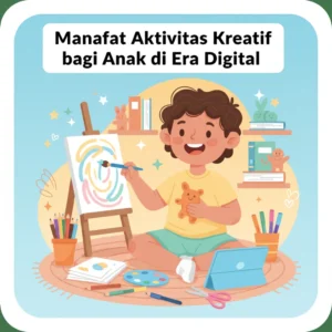 Manfaat Aktivitas Kreatif bagi Anak di Era Digital